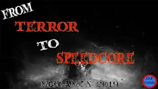FROM TERROR TO SPEEDCORE | MEGAMIX 2019