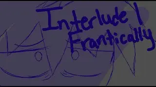 Interlude I frantically Animatic