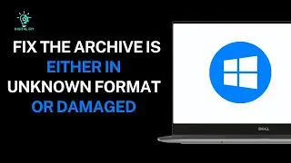 How To Fix The Archive Is Either In Unknown Format or Damaged