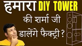 हमारा DIY Tower Speaker की शर्मा जी डालेंगे फैक्ट्री ?