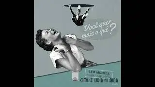 Leo Middea - Você Quer Mais O Que