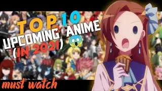 Top 10 upcoming anime in 2021 , anime release in 2021 , anime in 2021