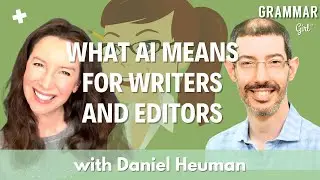 What AI means for writers and editors, with Daniel Heuman - Grammar Girl 
