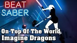 Beat Saber - On Top Of The World - Imagine Dragons (custom song) | FC