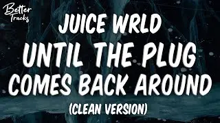 Juice WRLD - Until The Plug Comes Back Around (Clean) (Lyrics) 🔥 (Until The Plug Clean)