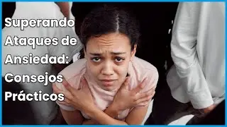 Consejos para superar ataques de ansiedad
