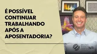 É possível continuar trabalhando após a aposentadoria?