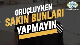 Oruçluyken Bunları Sakın Yapmayın!