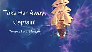 Take Her Away, Captain! (Treasure Planet | Rescore)