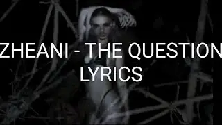 ZHEANI - THE QUESTION (lyrics)