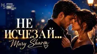 ✨💖НЕ ИСЧЕЗАЙ… Я жизнь прожил бы ради одной минуты ✨💖 Премьера 2026 Mary Sharm — Поп-хит 2026