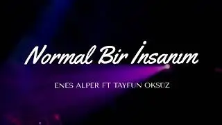 Enes Alper - Normal Bir İnsanım (ft. Tayfun Öksüz)