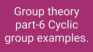 Group theory part-6 cyclic group with examples..11 Jun 2020.