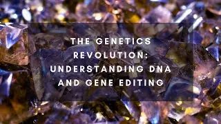 The Genetics Revolution: Understanding DNA and Gene Editing | Unraveling the Code of Life