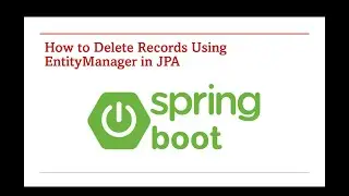 Delete Data using EntityManager in Spring Boot – Part 126