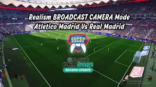 PES 2021 •  BROADCAST CAMERA MOD • Realism • Atletico Madrid Vs Real Madrid