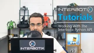 Interbotix Tutorials: X-Series Arms | Working with the Interbotix Python API