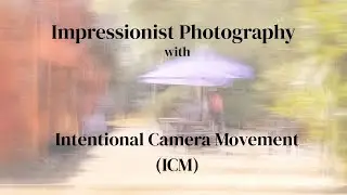 How To Create Impressionistic Images With Intentional Camera Movement