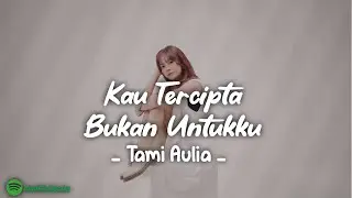 Tami Aulia - Kau Tercipta Bukan Untukku (lirik)