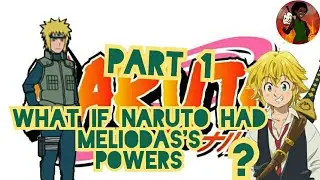 WHAT IF NARUTO WAS THE SON OF MELIODAS AND ELIZABETH ? : Part 1