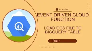 Event Driven Cloud Function : Load GCS file to BigQuery Table
