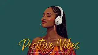 AFROBEATS MIX 2026 💥 Positive Chill Good Vibes Only