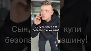Сын, только купи безопасную машину!