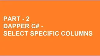 Dapper C# Tutorial Part 2 - Select Specific Columns