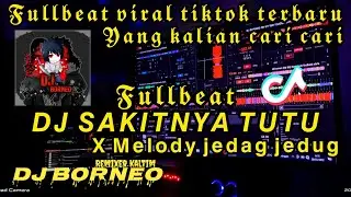 DJ FULLBEAT SAKITNYA TUTU X  MELODY JEDAG JEDUG MENGKANE VIRAL TIKTOK (DJ BORNEO)