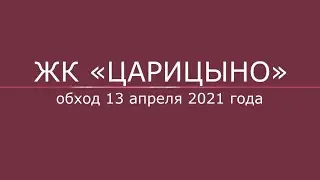 Обход ЖК «Царицыно» 13 апреля 2021 г.