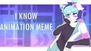 I KNOW // ANIMATION MEME