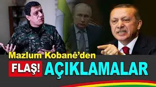 MAZLUM KOBANİ’DEN FLAŞ AÇIKLAMALAR