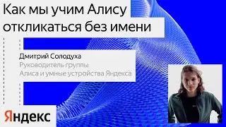 Как мы учим Алису откликаться без имени / Дмитрий Солодуха