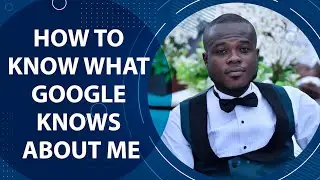 How To Know What Google Knows About Me