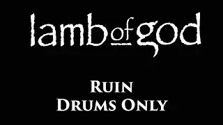 Lamb Of God Ruin DRUMS ONLY