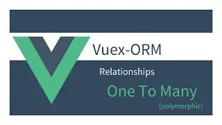 Getting Started with Vuex ORM: 12 - One To Many Polymorphic Relationship