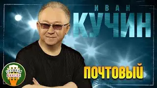 ИВАН КУЧИН ✬ ПОЧТОВЫЙ ✬ ЛУЧШИЕ ПЕСНИ ✬