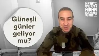 Güneşli günler geliyor mu?