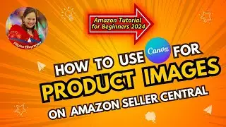 How To Use Canva For Product Images on Amazon Seller Central | AMAZON TUTORIAL FOR BEGINNERS 2024