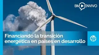 Financiando la transición energética en países en desarrollo