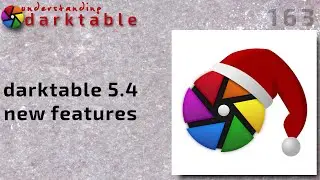 darktable ep 163 - darktable 5.4 new features