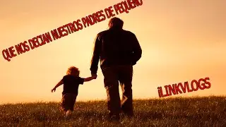 Como nos hablaban nuestros padres de pequeño-Ilink