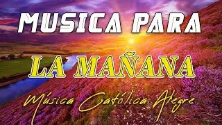 Música para la mañana ☀️ MÚSICA CATÓLICA ALEGRE