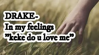 Drake - in my feelings keke do you love me lyrics 2018