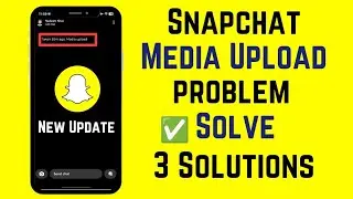 Fix Snapchat Media Upload Issues | 3 Simple Solutions to Resolve Snapchat Upload Errors