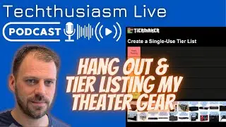 Tier Ranking Home Theater Gear Hangout & Updates | Techthusiasm Live Podcast