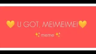 💛U GOT, ME!ME!ME!💛 meme (FlipaClip ≠ semi loop)