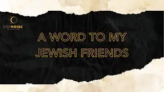 A Word to my Jewish Friends