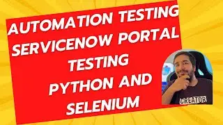 Automation Testing | ServiceNow Portal Testing | Python and Selenium