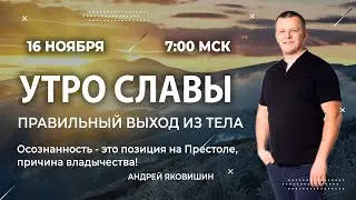 ПРАВИЛЬНЫЙ ВЫХОД ИЗ ТЕЛА.  Андрей Яковишин (Утро славы)